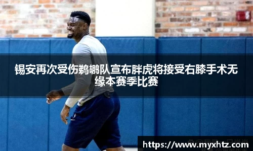 锡安再次受伤鹈鹕队宣布胖虎将接受右膝手术无缘本赛季比赛